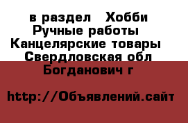  в раздел : Хобби. Ручные работы » Канцелярские товары . Свердловская обл.,Богданович г.